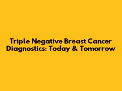 Triple Negative Breast Cancer Diagnostics: Today & Tomorrow