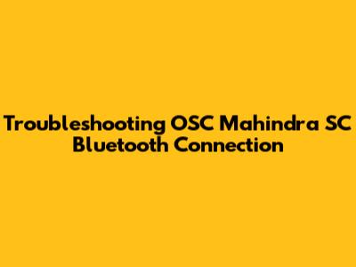 Troubleshooting OSC Mahindra SC Bluetooth Connection
