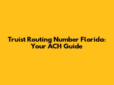 Truist Routing Number Florida: Your ACH Guide