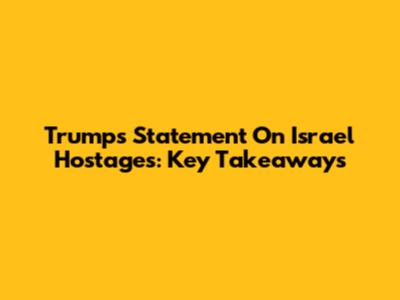 Trump's Statement On Israel Hostages: Key Takeaways