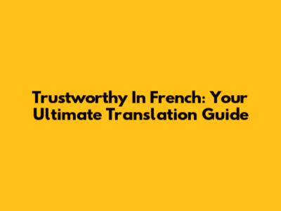 Trustworthy In French: Your Ultimate Translation Guide