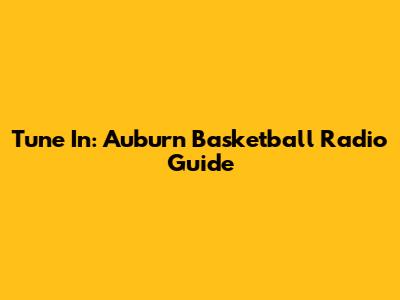 Tune In: Auburn Basketball Radio Guide