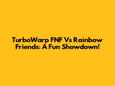 TurboWarp FNF Vs Rainbow Friends: A Fun Showdown!