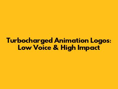 Turbocharged Animation Logos: Low Voice & High Impact