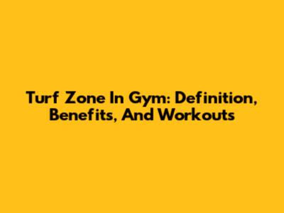 Turf Zone In Gym: Definition, Benefits, And Workouts