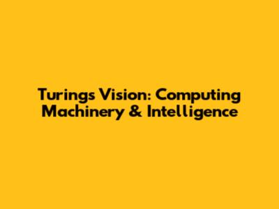 Turing's Vision: Computing Machinery & Intelligence
