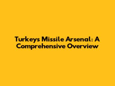 Turkey's Missile Arsenal: A Comprehensive Overview