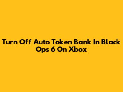 Turn Off Auto Token Bank In Black Ops 6 On Xbox