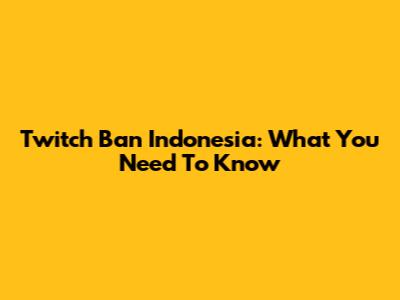 Twitch Ban Indonesia: What You Need To Know