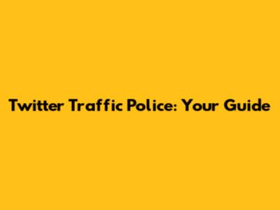 Twitter Traffic Police: Your Guide