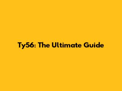 Ty56: The Ultimate Guide