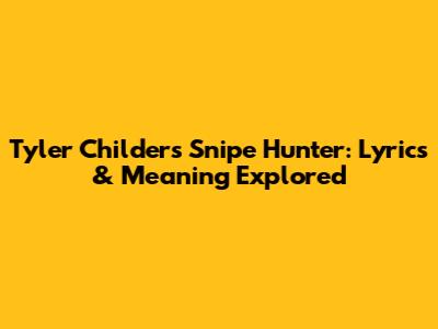 Tyler Childers' Snipe Hunter: Lyrics & Meaning Explored