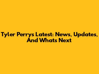 Tyler Perry's Latest: News, Updates, And What's Next