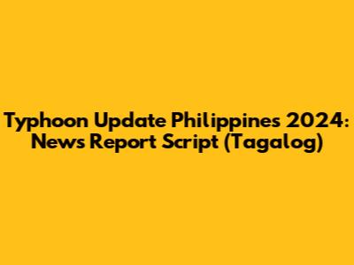 Typhoon Update Philippines 2024: News Report Script (Tagalog)