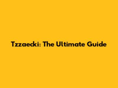 Tzzaecki: The Ultimate Guide