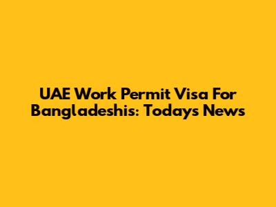 UAE Work Permit Visa For Bangladeshis: Today's News