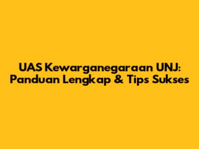 UAS Kewarganegaraan UNJ: Panduan Lengkap & Tips Sukses