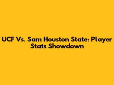 UCF Vs. Sam Houston State: Player Stats Showdown