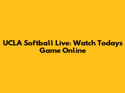 UCLA Softball Live: Watch Today's Game Online