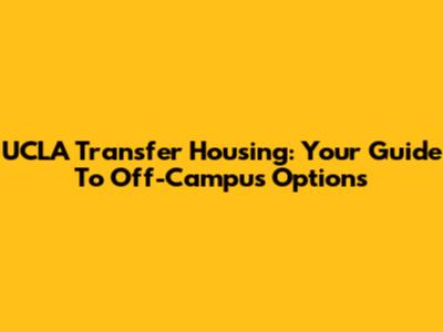 UCLA Transfer Housing: Your Guide To Off-Campus Options