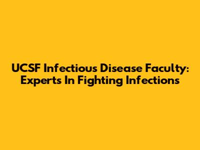 UCSF Infectious Disease Faculty: Experts In Fighting Infections