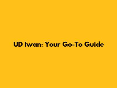 UD Iwan: Your Go-To Guide
