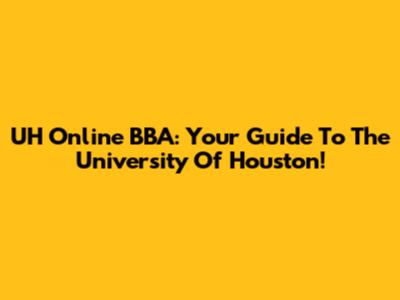 UH Online BBA: Your Guide To The University Of Houston!