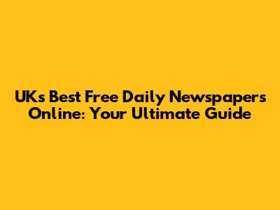UK's Best Free Daily Newspapers Online: Your Ultimate Guide