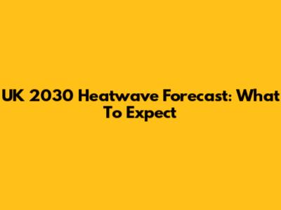 UK 2030 Heatwave Forecast: What To Expect