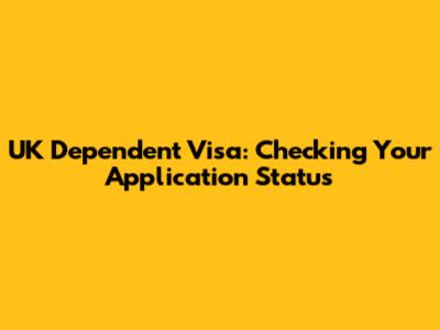 UK Dependent Visa: Checking Your Application Status