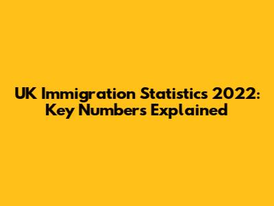 UK Immigration Statistics 2022: Key Numbers Explained