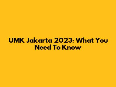 UMK Jakarta 2023: What You Need To Know