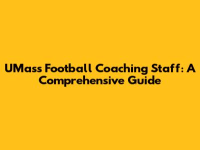 UMass Football Coaching Staff: A Comprehensive Guide