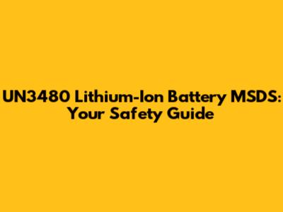 UN3480 Lithium-Ion Battery MSDS: Your Safety Guide