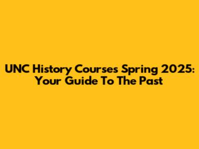 UNC History Courses Spring 2025: Your Guide To The Past