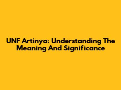 UNF Artinya: Understanding The Meaning And Significance