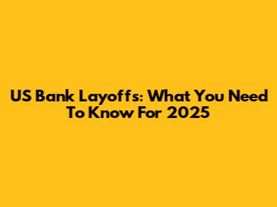 US Bank Layoffs: What You Need To Know For 2025
