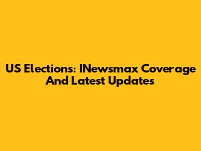 US Elections: INewsmax Coverage And Latest Updates