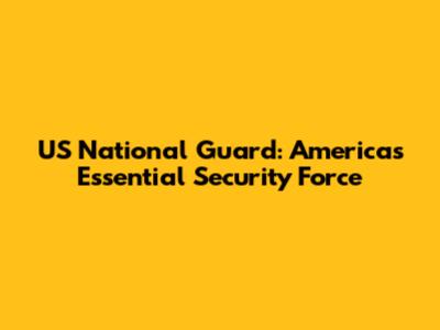 US National Guard: America's Essential Security Force