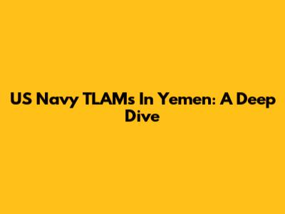 US Navy TLAMs In Yemen: A Deep Dive