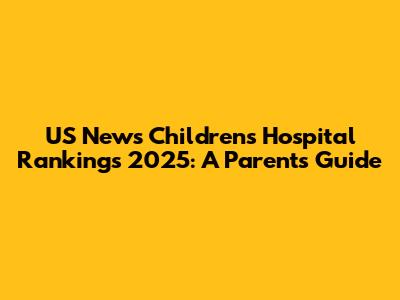 US News Children's Hospital Rankings 2025: A Parent's Guide
