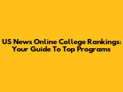 US News Online College Rankings: Your Guide To Top Programs