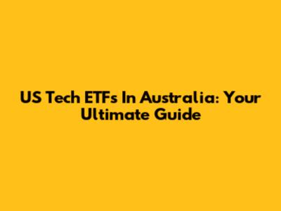 US Tech ETFs In Australia: Your Ultimate Guide