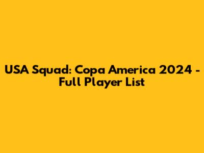 USA Squad: Copa America 2024 - Full Player List