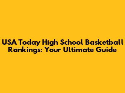 USA Today High School Basketball Rankings: Your Ultimate Guide