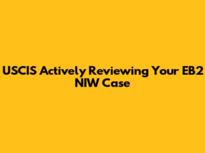 USCIS Actively Reviewing Your EB2 NIW Case