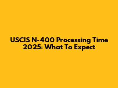 USCIS N-400 Processing Time 2025: What To Expect
