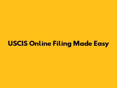 USCIS Online Filing Made Easy