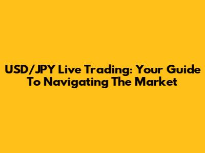 USD/JPY Live Trading: Your Guide To Navigating The Market