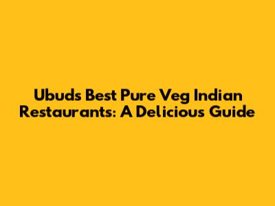 Ubud's Best Pure Veg Indian Restaurants: A Delicious Guide